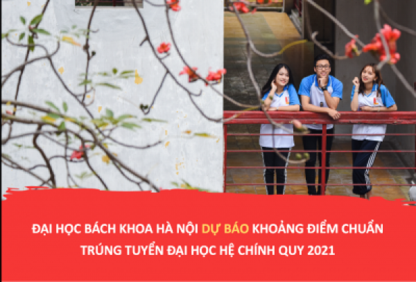 Bách khoa Hà Nội dự báo khoảng điểm chuẩn trúng tuyển hệ đại học chính quy 2021